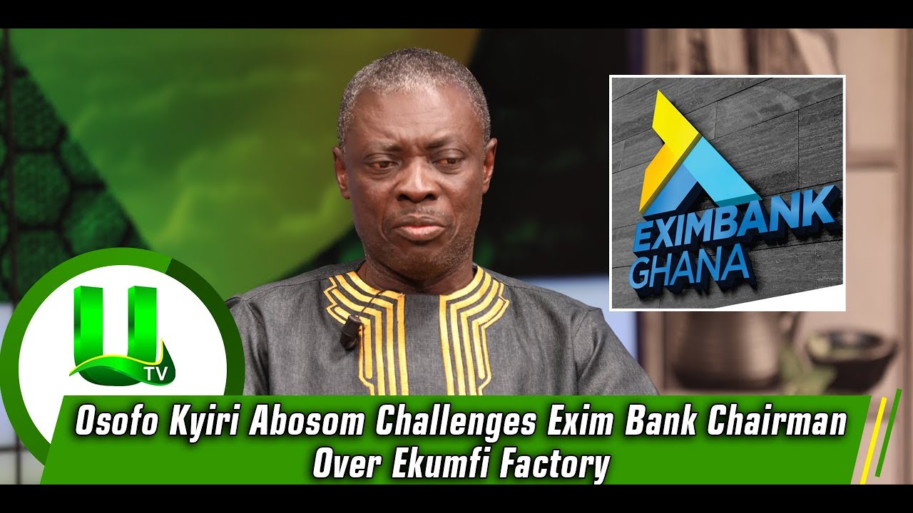 Osofo Kyiri Abosom Challenges Exim Bank Chairman Over Ekumfi Factory