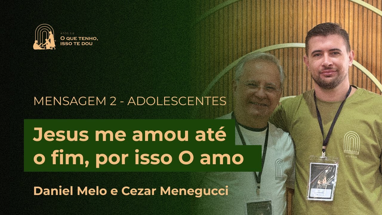 Mensagem 2 (adolescentes): Jesus me amou até o fim, por isso O amo | Daniel Melo e Cezar Menegucci