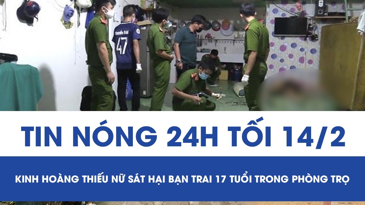 Tối 14/2: Kinh hãi thiếu nữ sát hại bạn trai 17 tuổi ở phòng trọ Tây Ninh, lời khai hé lộ nguồn cơn