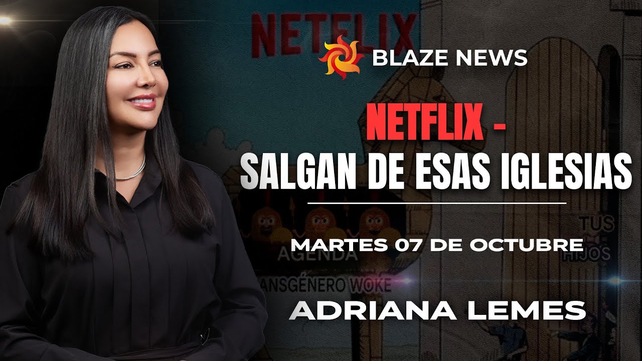 NETFLIX - SALGAN DE ESAS IGLESIAS  (07-10-25) -  ADRIANA LEMES - BLAZE NEWS