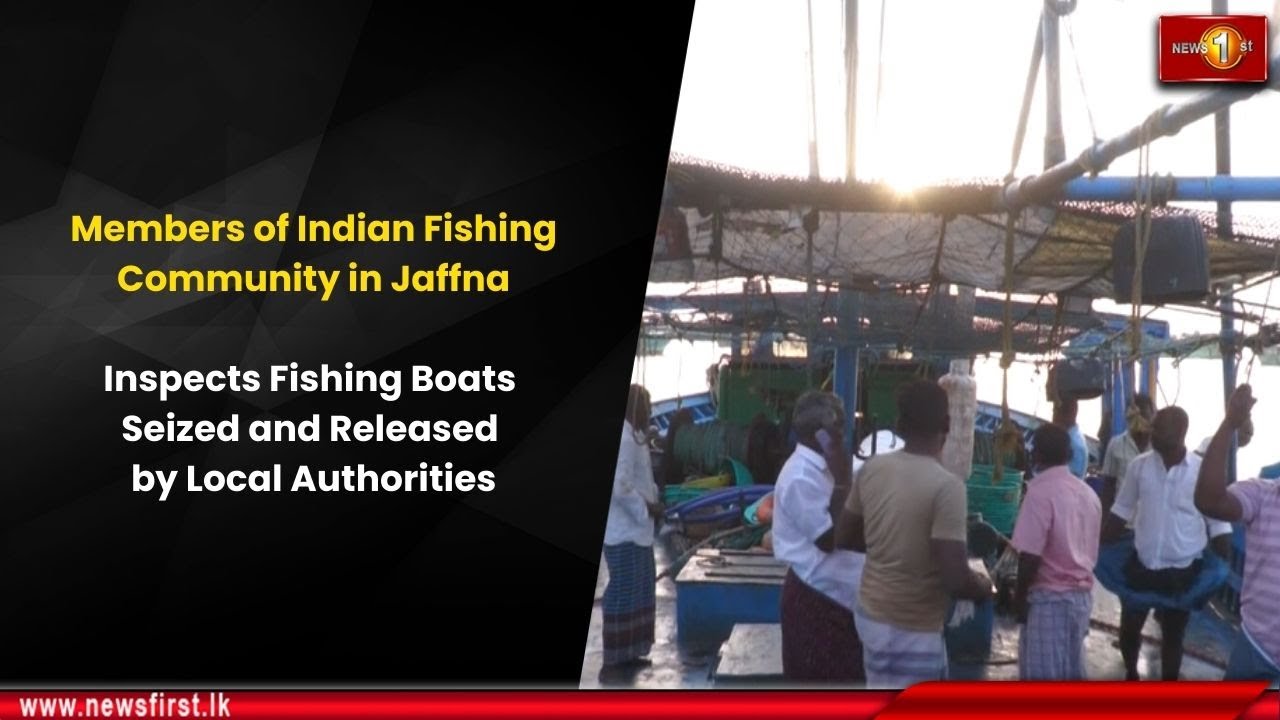 Members of Indian Fishing Community in Jaffna: Inspects Fishing Boats Seized and Released