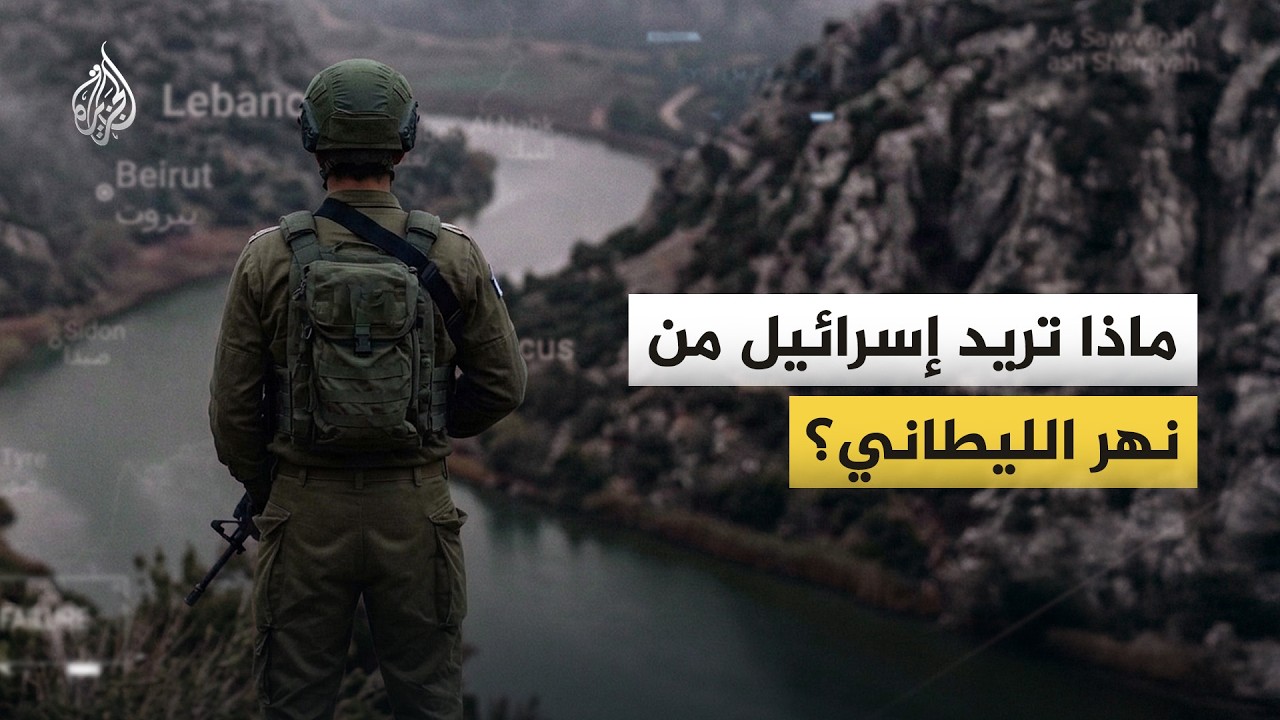 ماذا تريد إسرائيل من نهر الليطاني؟