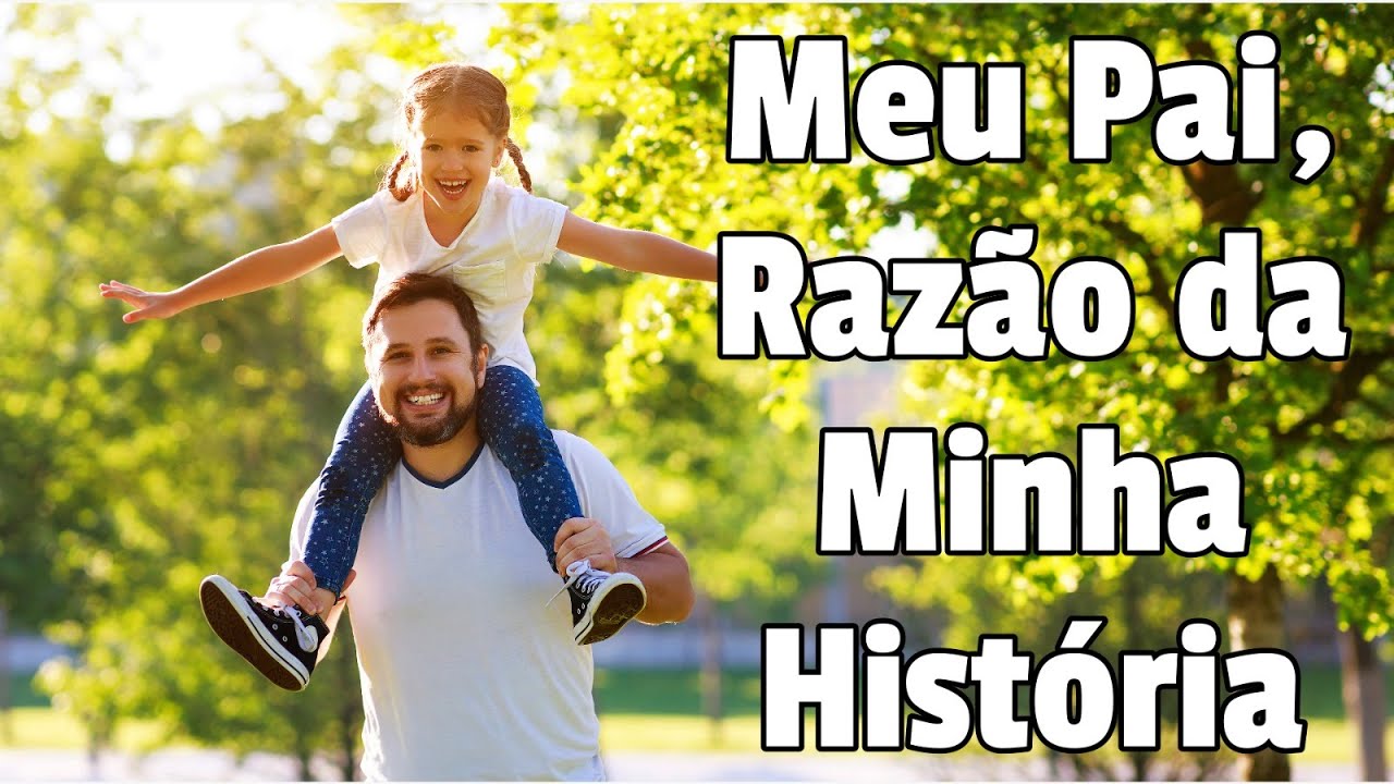 Meu Pai, Razão da Minha História