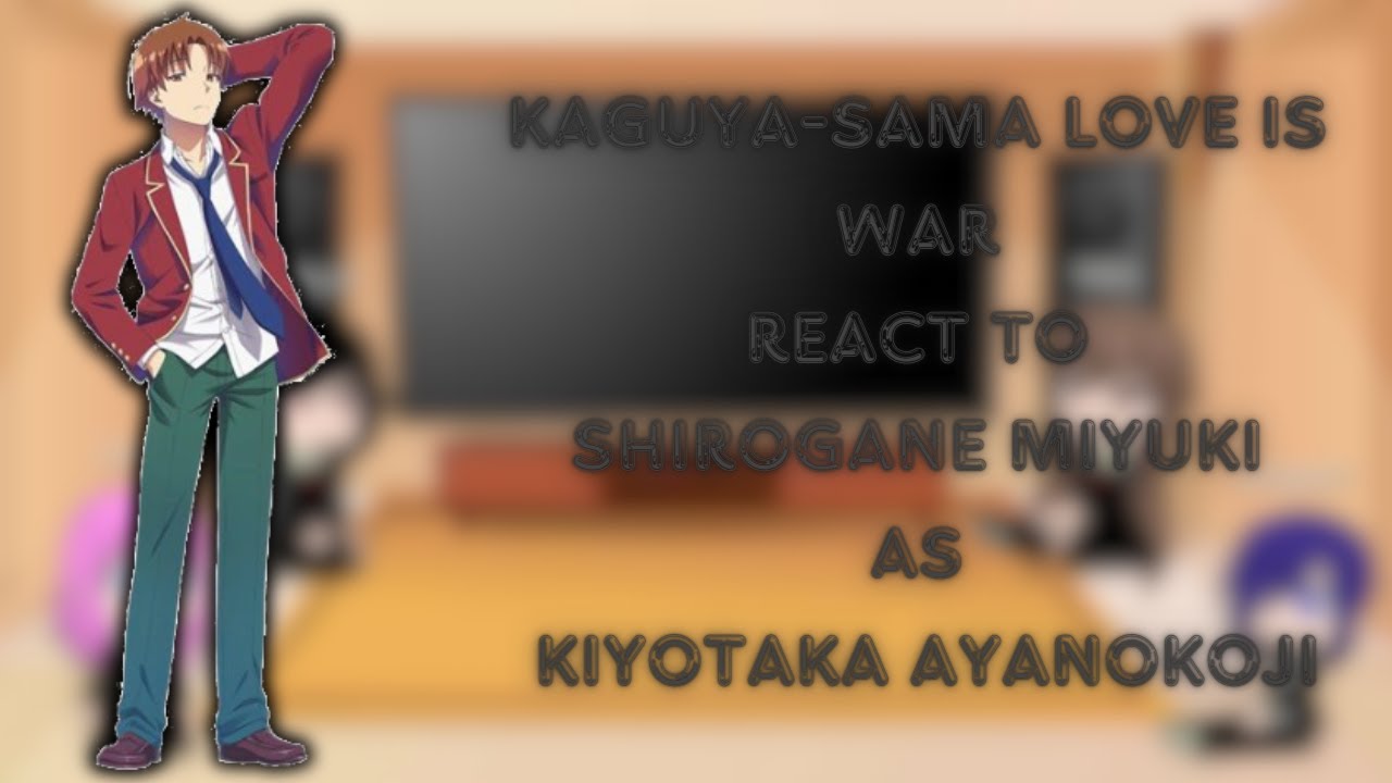 Kaguya-Sama Love is War react to Shirogane Miyuki as Kiyotaka Ayanokoji (Oneshot) Eng
