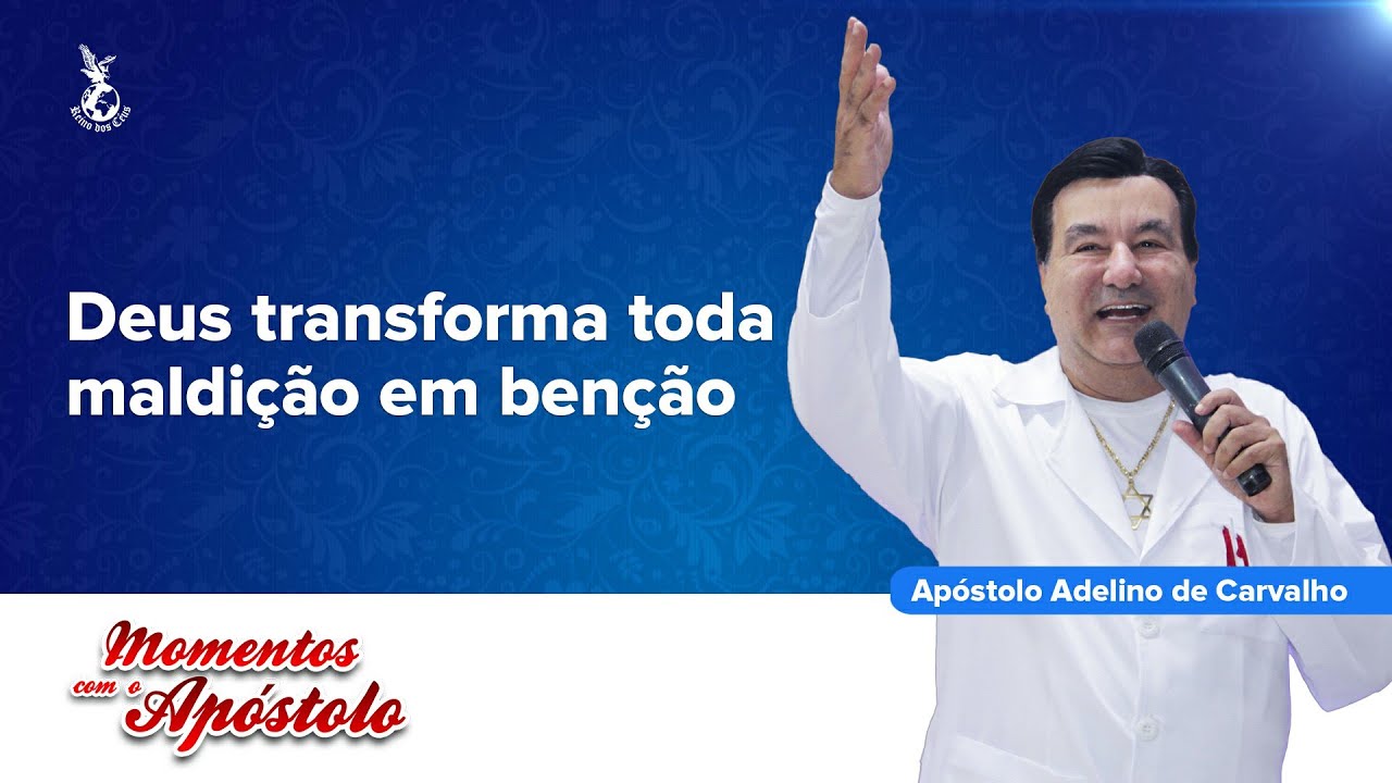 Deus transforma toda maldição em benção | Apóstolo Adelino de Carvalho