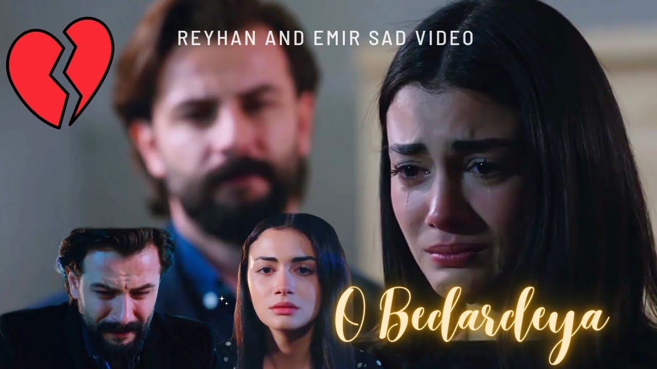 O Bedardeya ft. Reyhan Emir Yemin | Sad Video