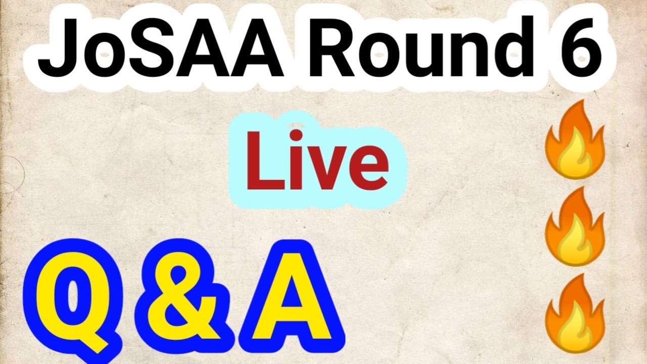 Josaa round 6 LIVE questtion and answer session