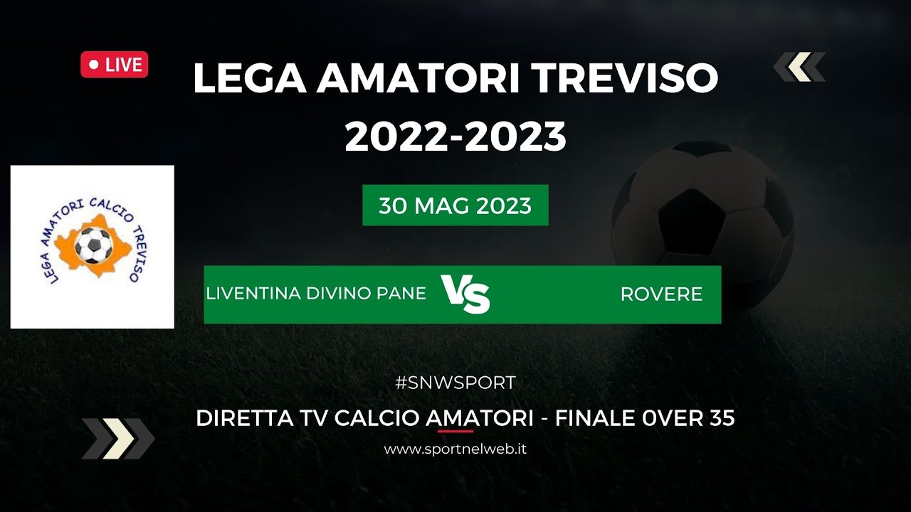 Diretta TV CALCIO Amatori TV - Over 35 FINALE LIVENTINA DIVINO PANE - ROVERE (30.05.2023)