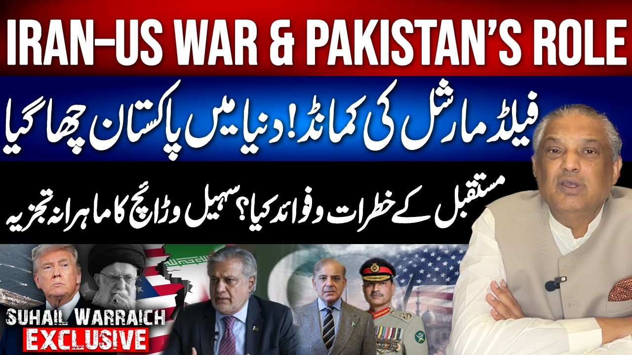 Iran&ndash;US War Update: Pakistan&rsquo;s Powerful Role | Field Marshal Leadership | Suhail Warraich Analysis
