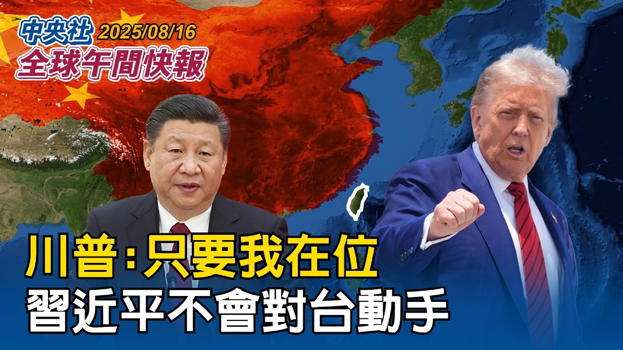 美俄峰會　有共識但未達成協議｜川普:只要我在位　習近平不會對台動手 ｜2025/08/16 中央社全球午間快報