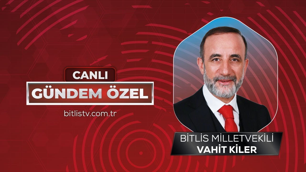 🔴GÜNDEM ÖZEL - VAHİT KİLER- CANLI - @BitlisTV