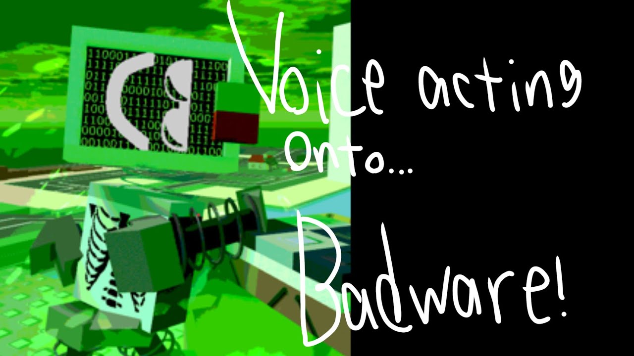 I voiced badware because why not [100TH VIDEO OMG??]