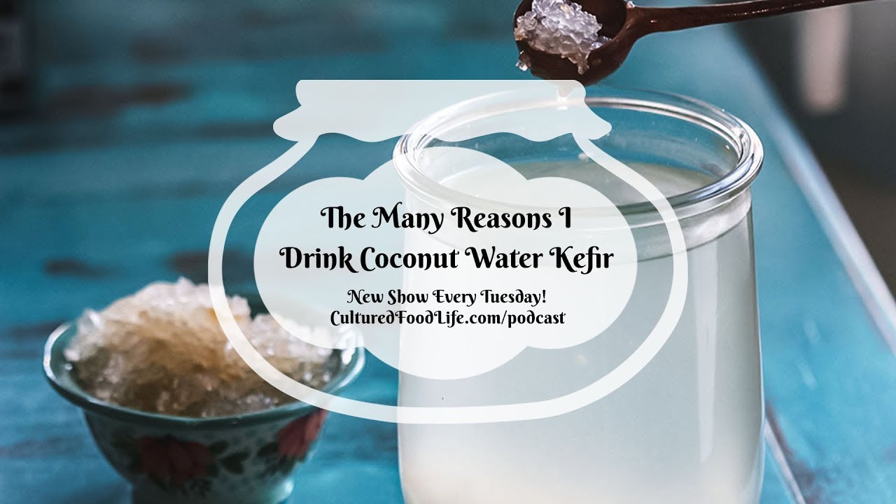 Podcast Episode 84: The Many Reasons I Drink Coconut Water Kefir