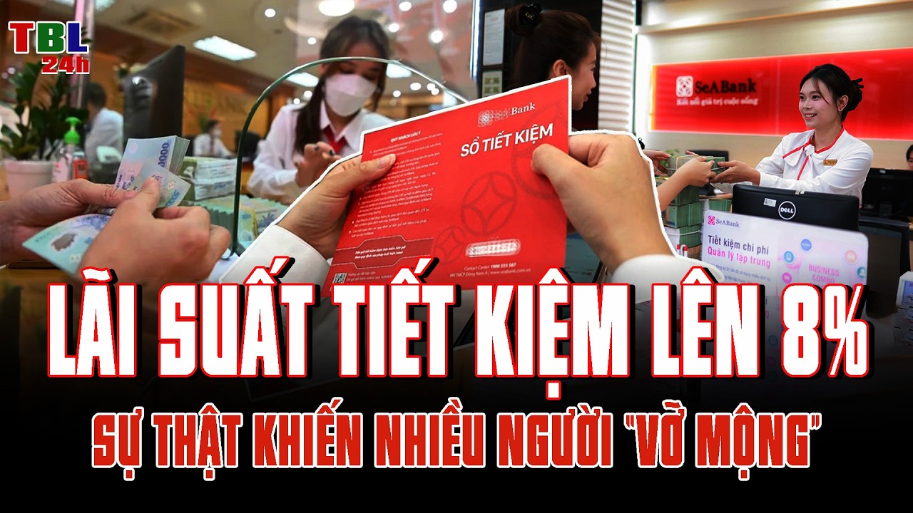 Lãi suất tiết kiệm lên 8% một năm: Sự thật khiến nhiều người “vỡ mộng”