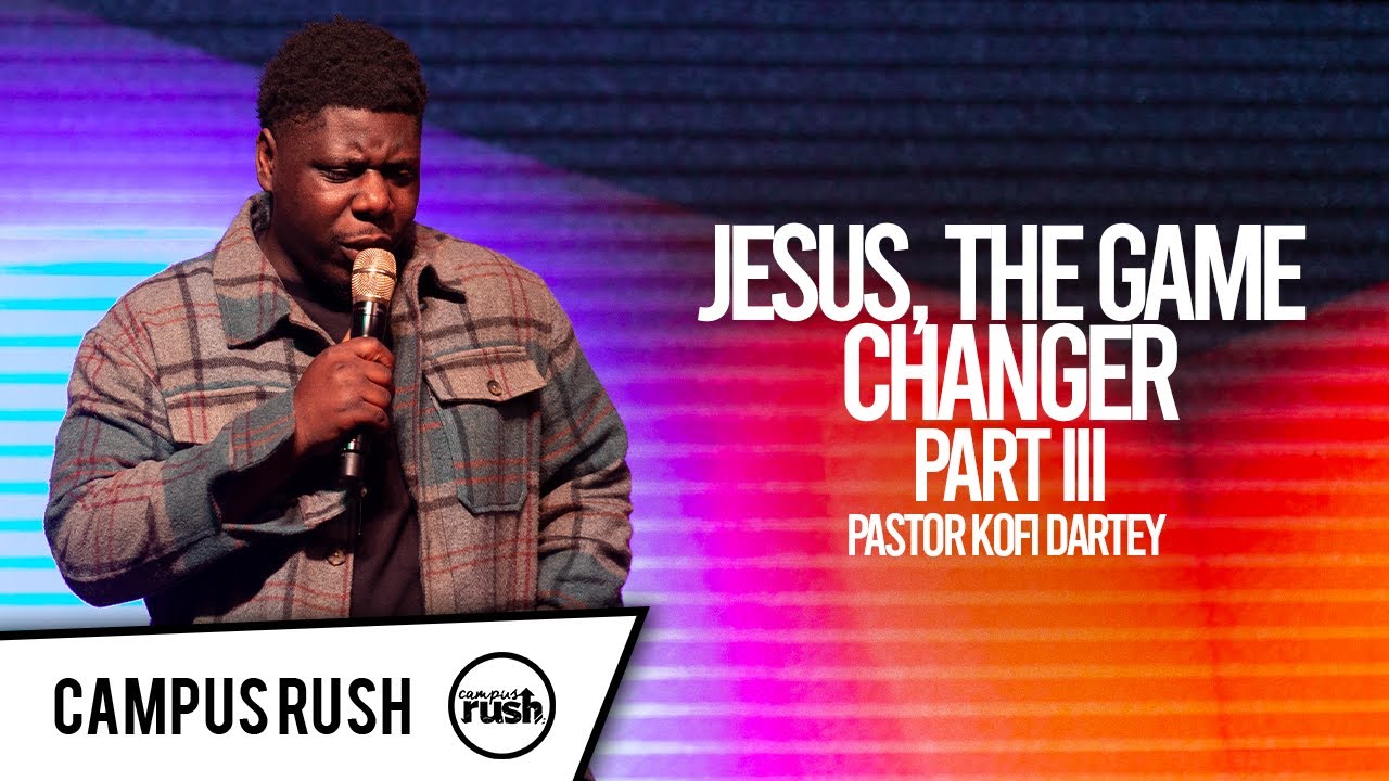 Campus Rush // Pastor Kofi Dartey // Jesus, The Game Changer - Part III // 04-22-21