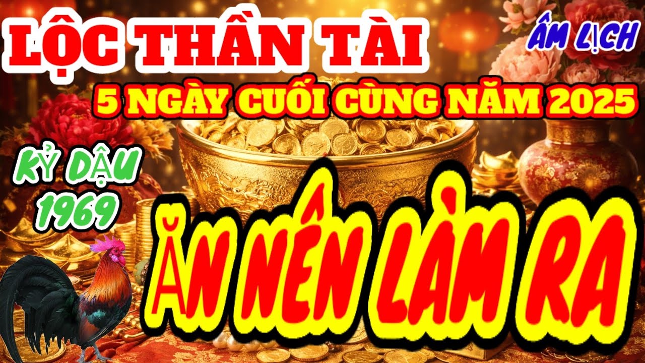 Lộc Thần Tài Đúng Vào 5 Ngày Cuối Cùng Năm 2025 Âm Lịch Tuổi Kỷ Dậu 1969 - Ăn Nên Làm Ra Giàu To