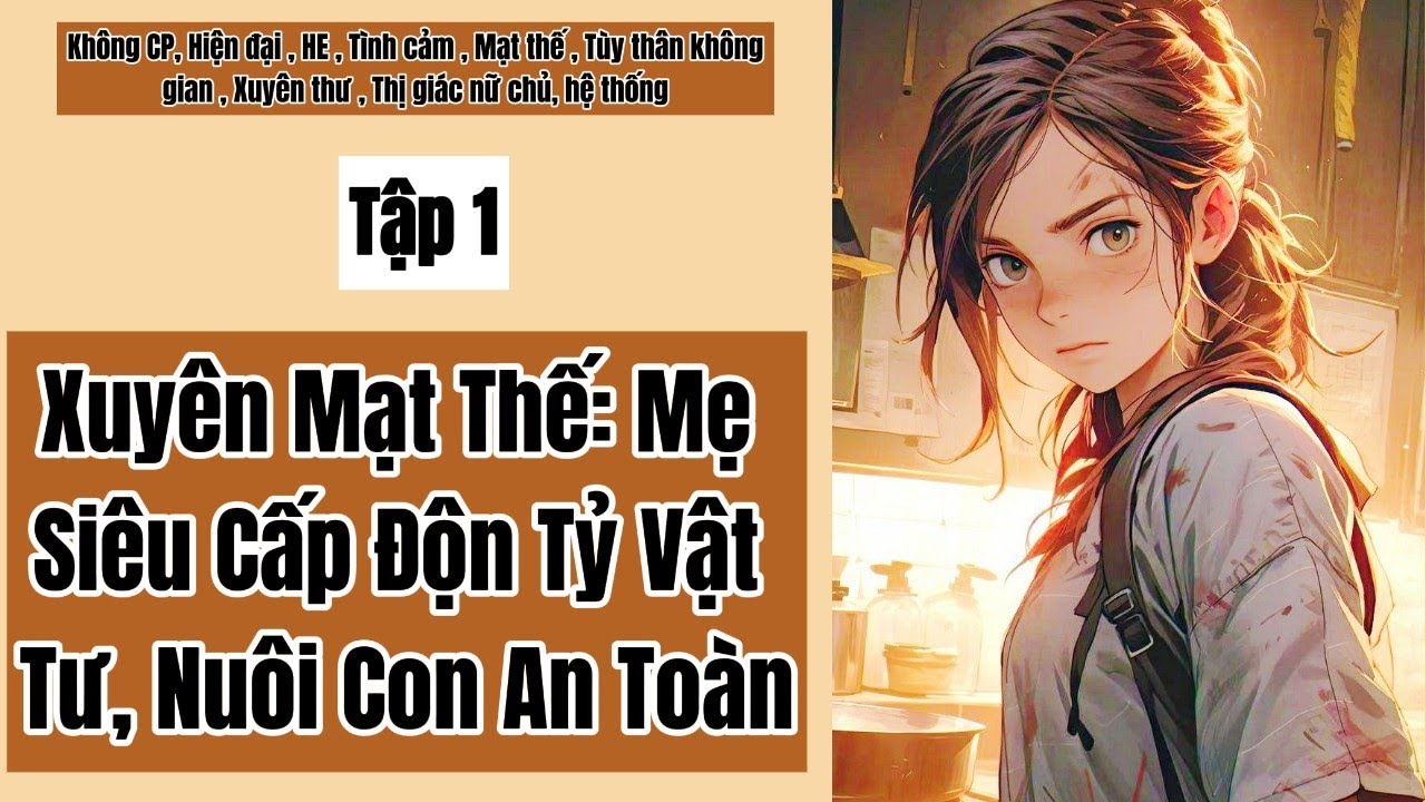 1 Xuyên Mạt Thế: Mẹ Siêu Cấp Độn Tỷ Vật Tư, Nuôi Con An Toàn