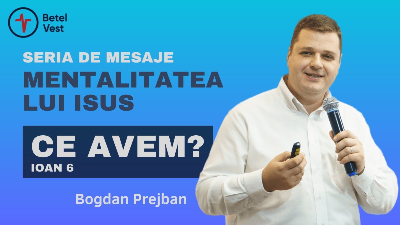 Mentalitatea lui Isus: Ce avem? | Bogdan Prejban | Betel Vest