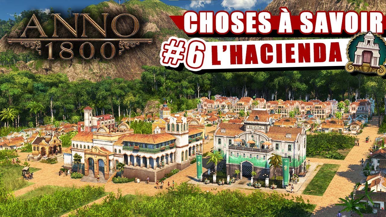 Choses à savoir sur Anno 1800 - Épisode 6 : L'hacienda