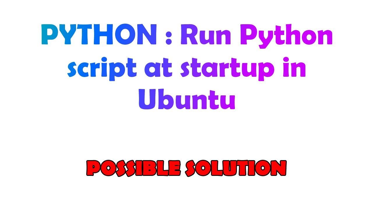 PYTHON : Run Python script at startup in Ubuntu