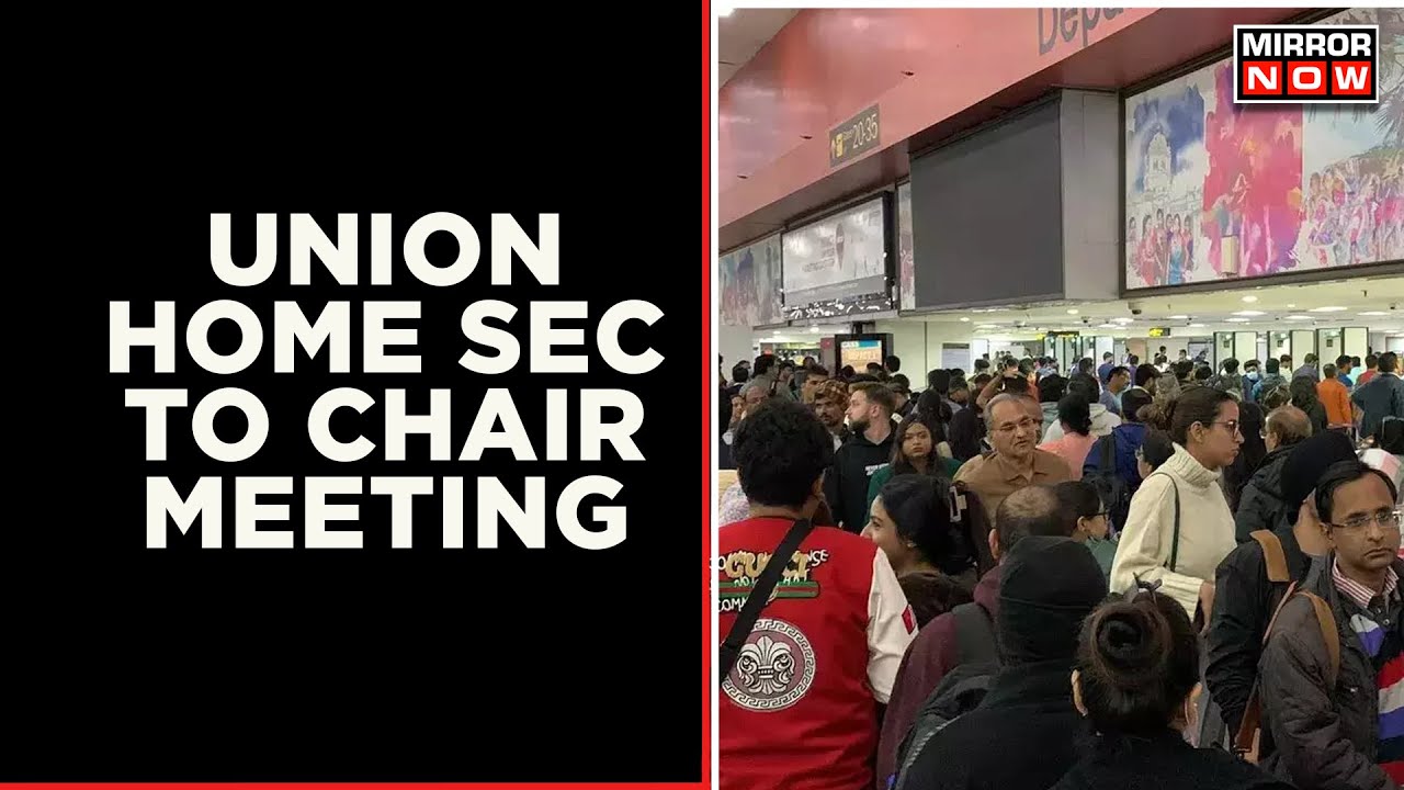 Union Home Secretary To Chair A Meeting On Security Concerns Linked To Airport Chaos | Mirror Now