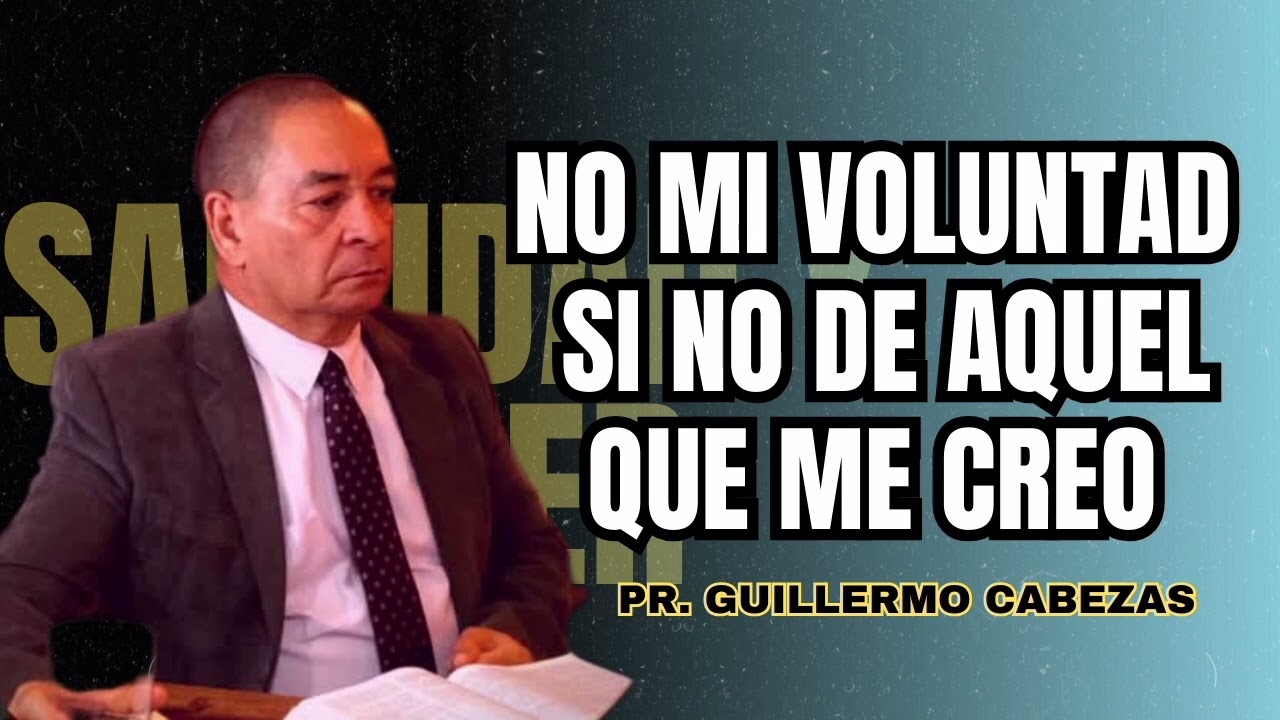 No mi voluntad si no de aquel que me creó - Pr. Guillermo cabezas