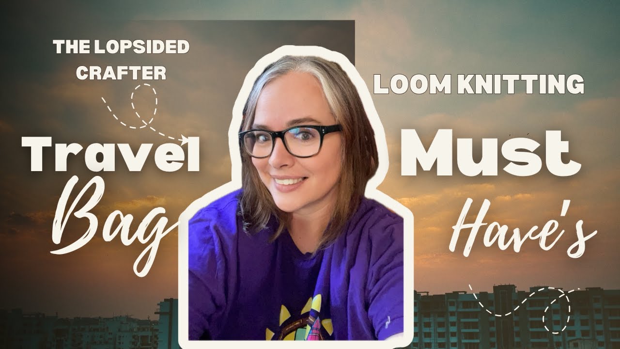 Loom Knitting: Travel Bag Must Haves
