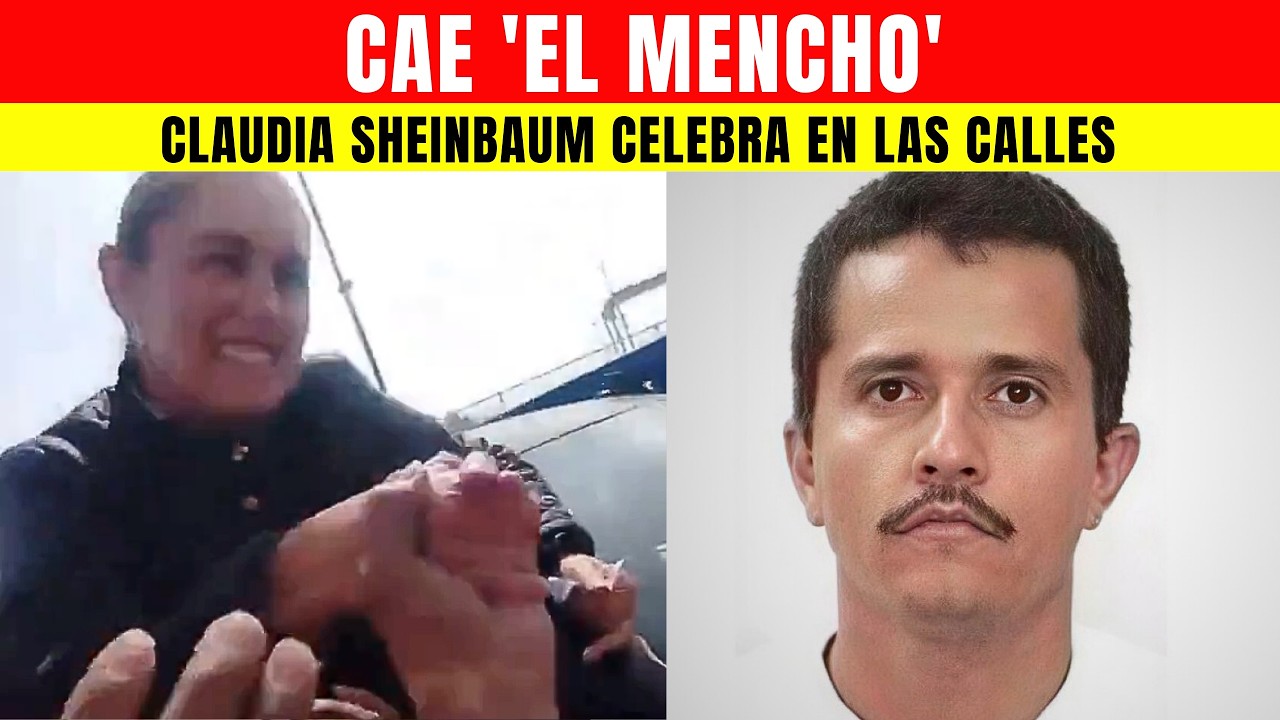 CAE EL MENCHO: Sheinbaum CELEBRA la caída del capo más buscado de México