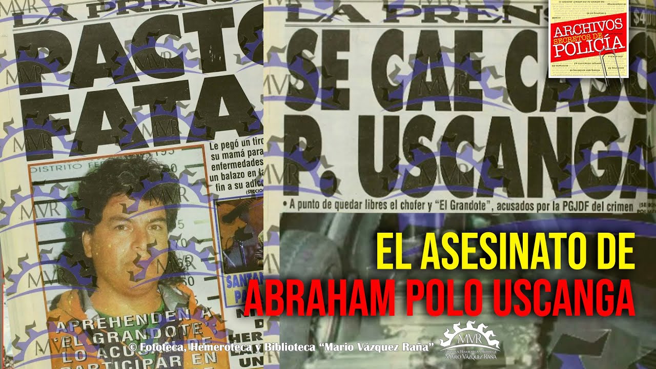 El asesinato de Abraham Polo Uscanga | Archivos Secretos de Policia