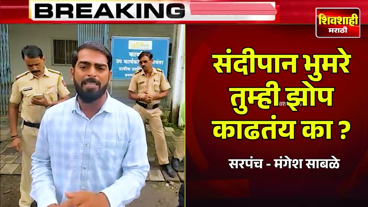 संदीपान भुमरे तुम्ही झोप काढताय का ? सरपंच मंगेश साबळे यांचा नवा व्हिडीओ समोर ! नेमकं काय घडलं ?