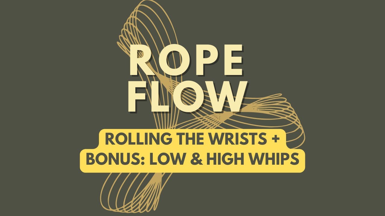007 - ROPE FLOW - Deepening Your Wrist Roll and Flow: Plus BONUS Skill at the end
