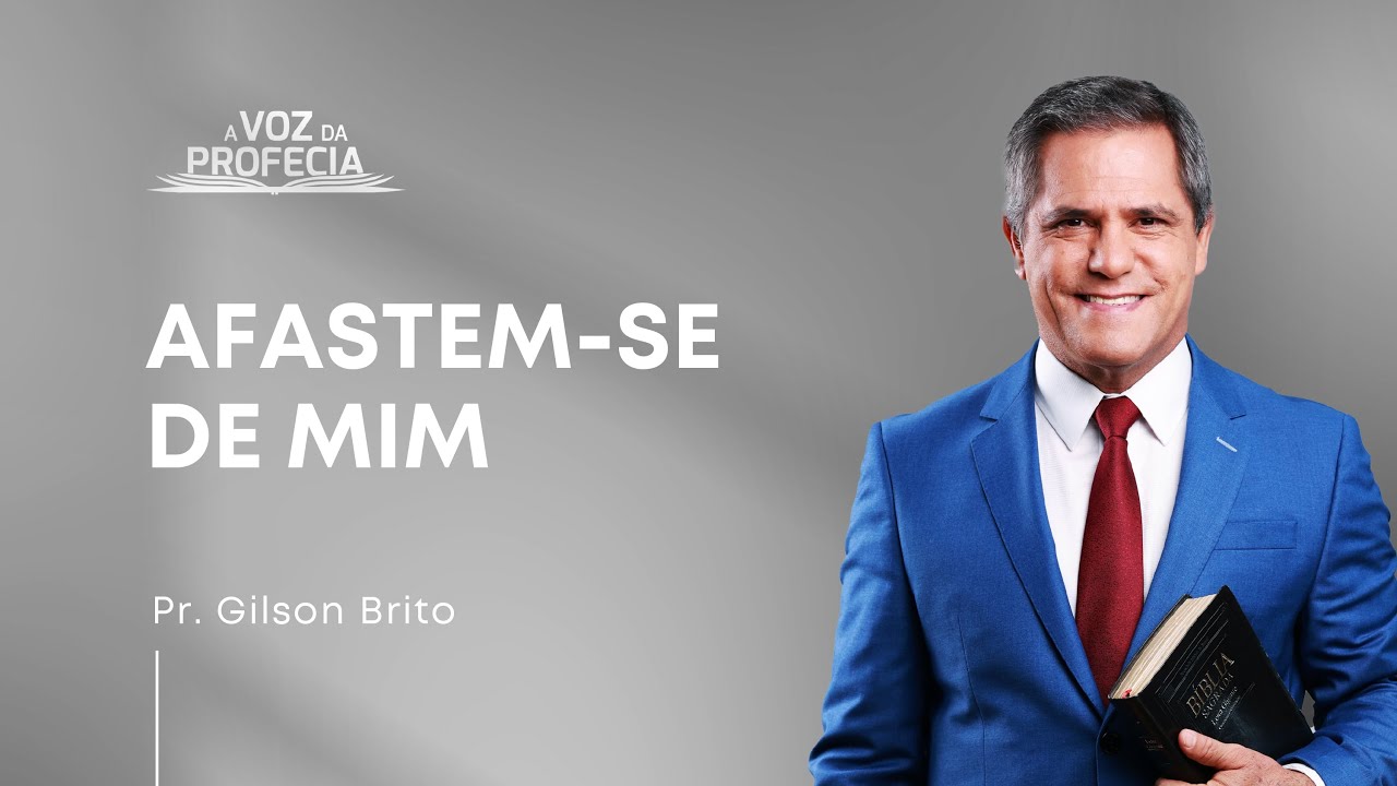 Afastem-se de Mim | A Voz da Profecia | Pr. Gilson Brito