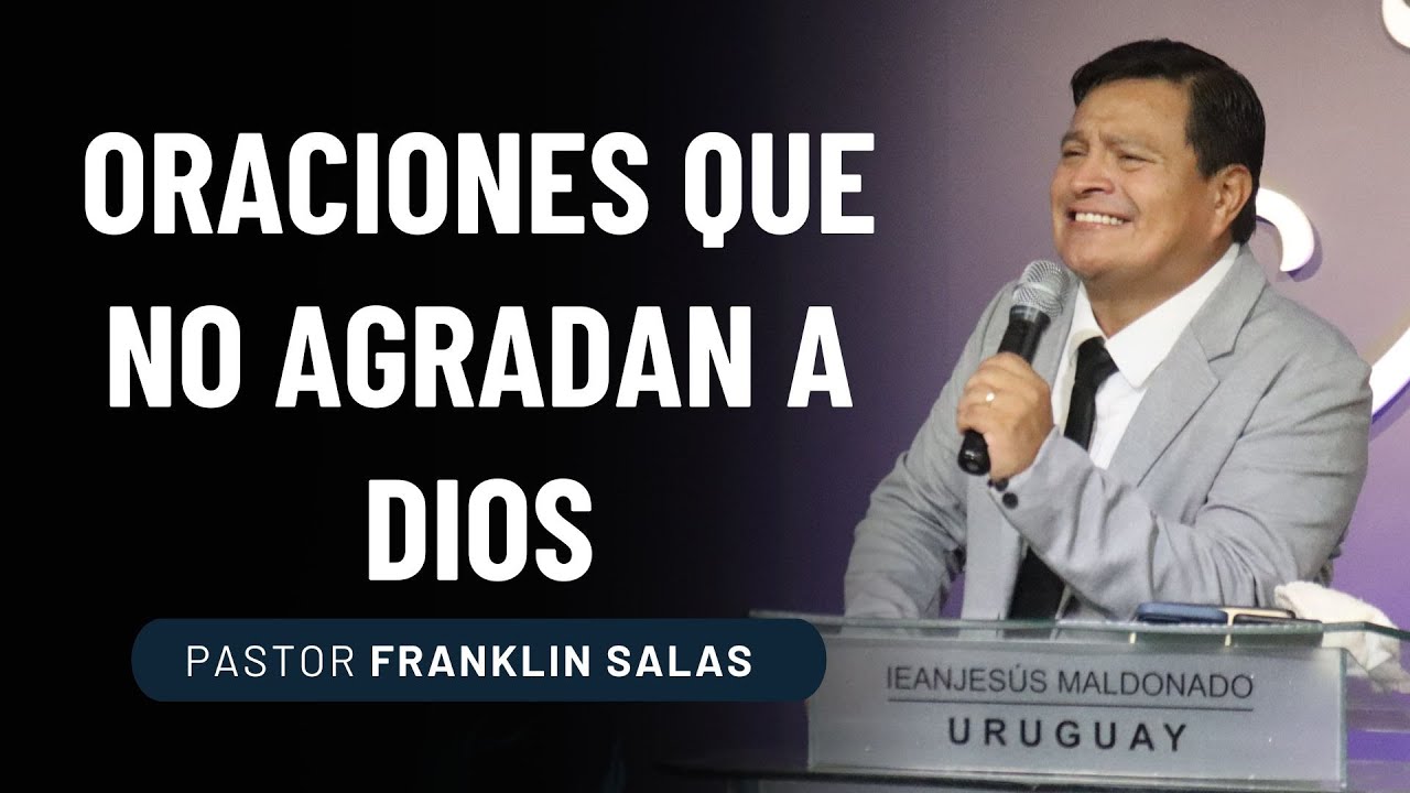 ORACIONES QUE NO AGRADAN A DIOS. Pastor Franklin Salas