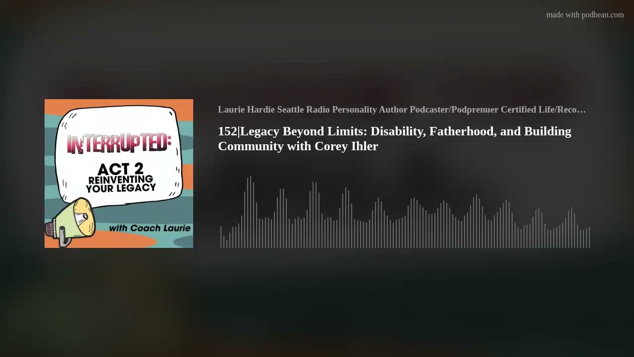 152|Legacy Beyond Limits: Disability, Fatherhood, and Building Community with Corey Ihler