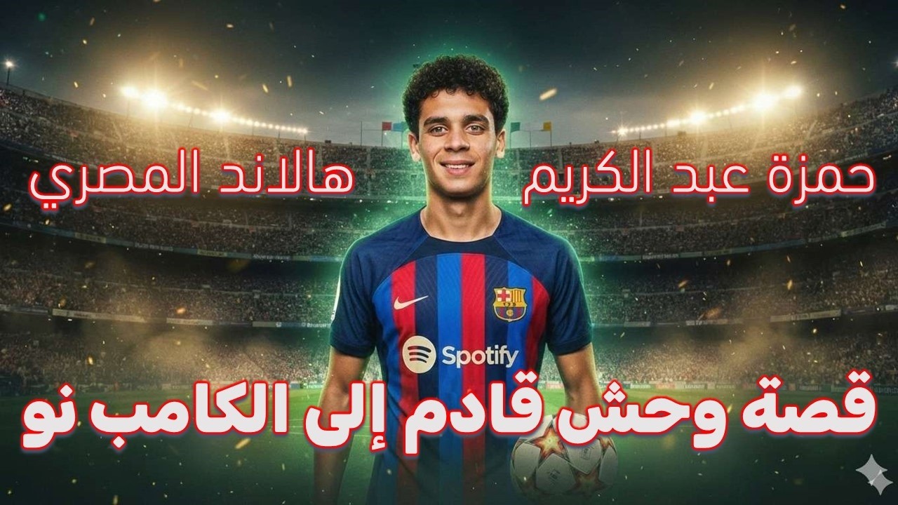 حمزة عبد الكريم هالاند المصري : حكاية عملاق يتشكل في الكامب نو
