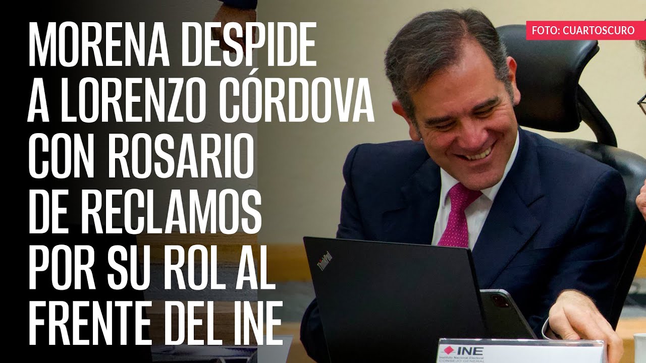 Morena despide a Lorenzo Córdova con rosario de reclamos por su rol al frente del INE
