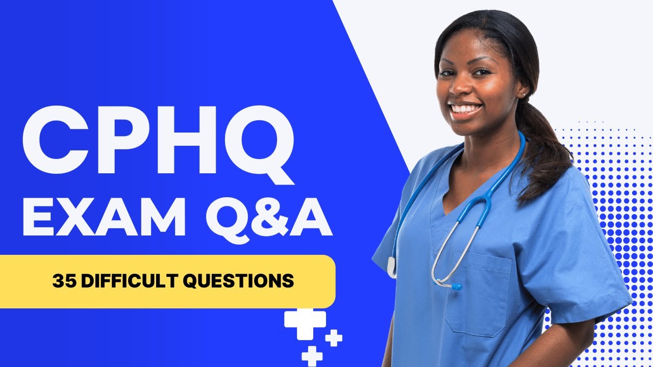 CPHQ Exam Questions and Answers with Explanations (35 Difficult Questions)