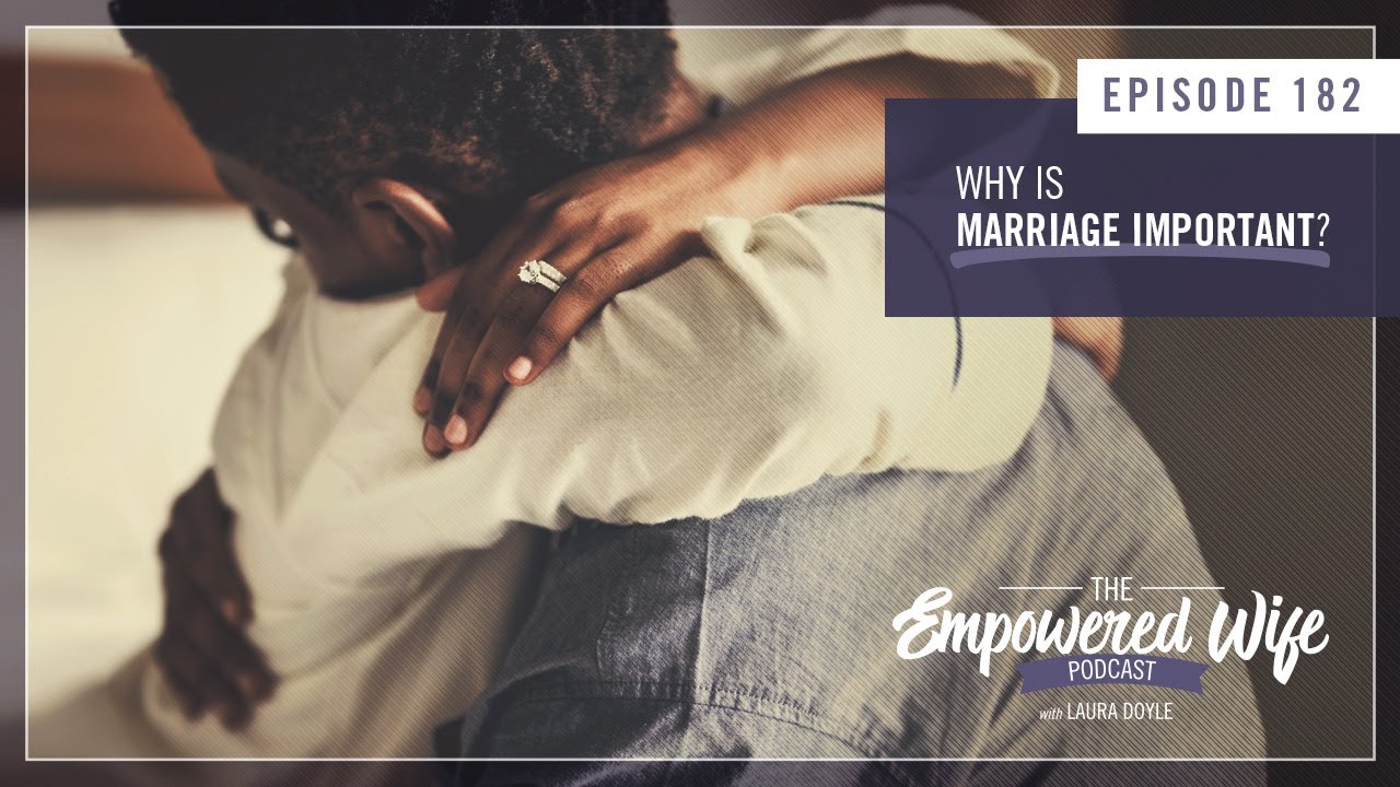 Why is Marriage Important? - Empowered Wife Podcast with Laura Doyle EP# 182