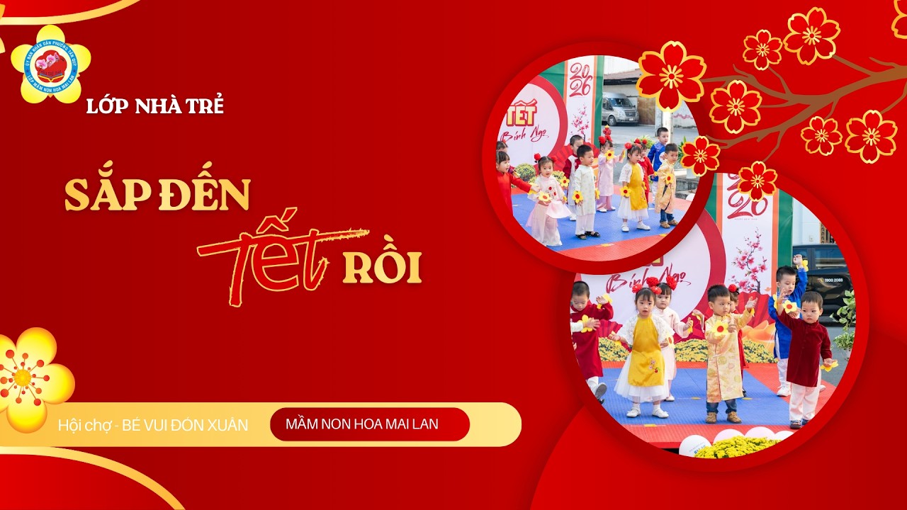 SẮP ĐẾN TẾT RỒI - LỚP NHÀ TRẺ - MN HOA MAI LAN