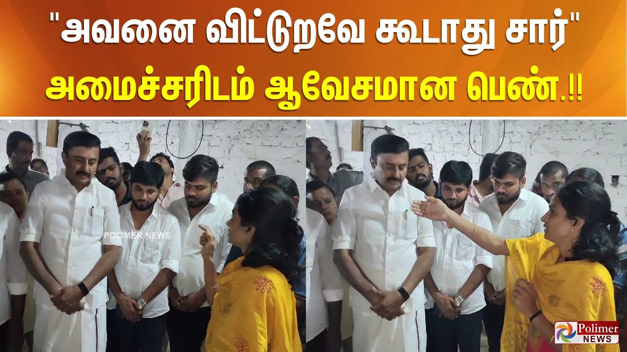'அவனை விட்டுறவே கூடாது சார்...' அமைச்சரிடம் ஆவேசமான பெண்.!!