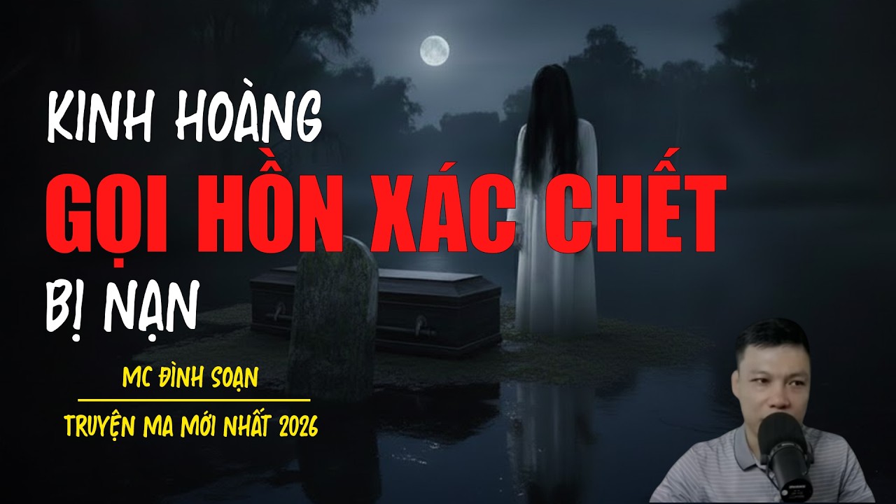 Truyện ma Đình Soạn mới nhất 2026：GỌI HỒN XÁC CHẾT BỊ NẠN