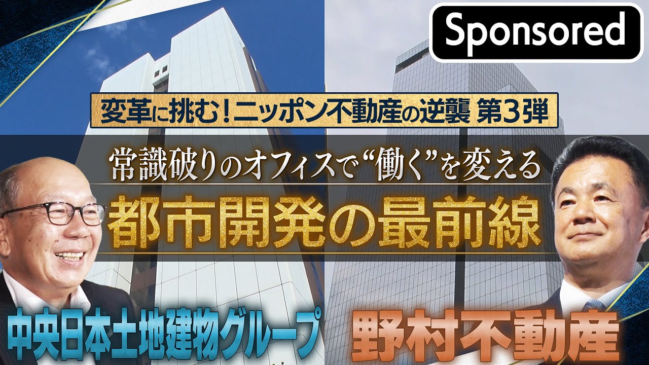 変革に挑む！ニッポン不動産の逆襲 第3弾 常識破りのオフィスで“働く”を変える！都市開発の最前線【Sponsored by 日本経済新聞社】
