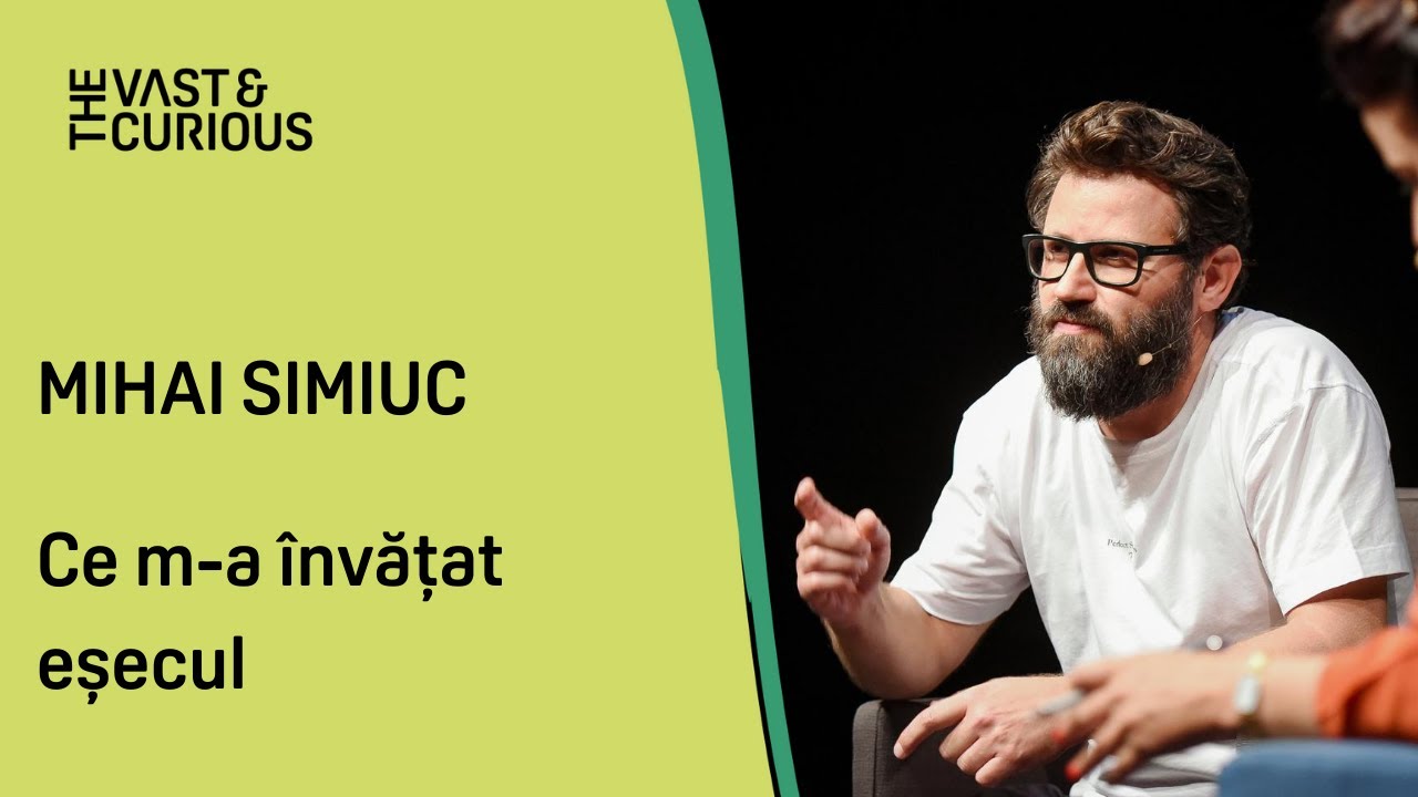 Ce m-a învățat eșecul. Mihai Simiuc la THE VAST&THE CURIOUS