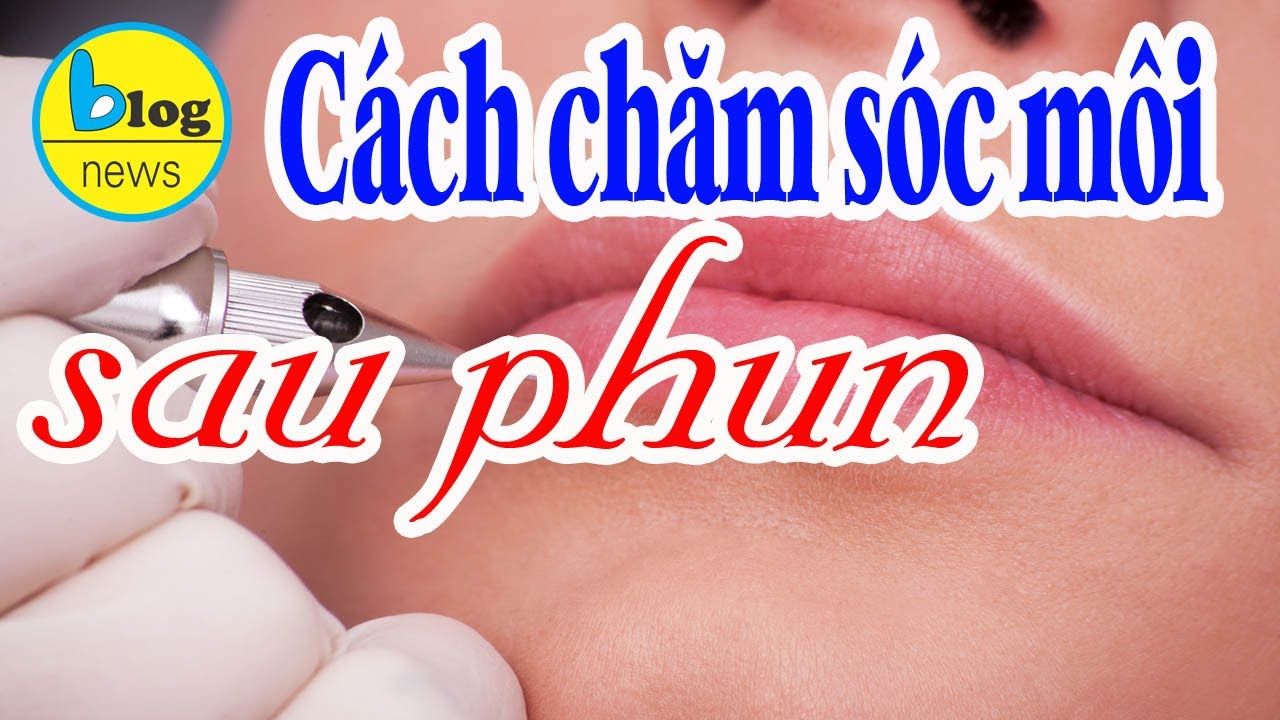 Chăm sóc sau phun môi: Ăn gì - Kiêng gì - Vệ sinh môi ra sao