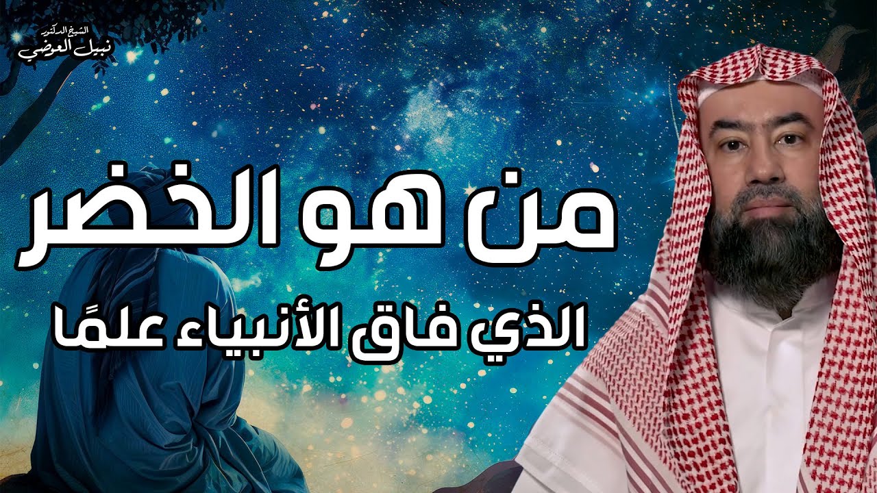 نبيل العوضي | من هو الخضر ؟ وهل هو جبريل حقا ! ولماذا هو أعلم أهل الارض؟ وما قصته مع سيدنا موسى ؟
