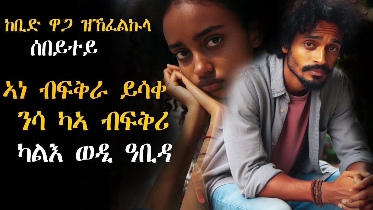 ✴️ንሕማማ ተቀቢለ ዘፍቀርኩዋ ሰበይተይ፣ ኣነ ብፍቅራ ይዓብድ ንሳ ካኣ ብፍቅሪ ክልእ ወዲ ዓቢዳ😓
