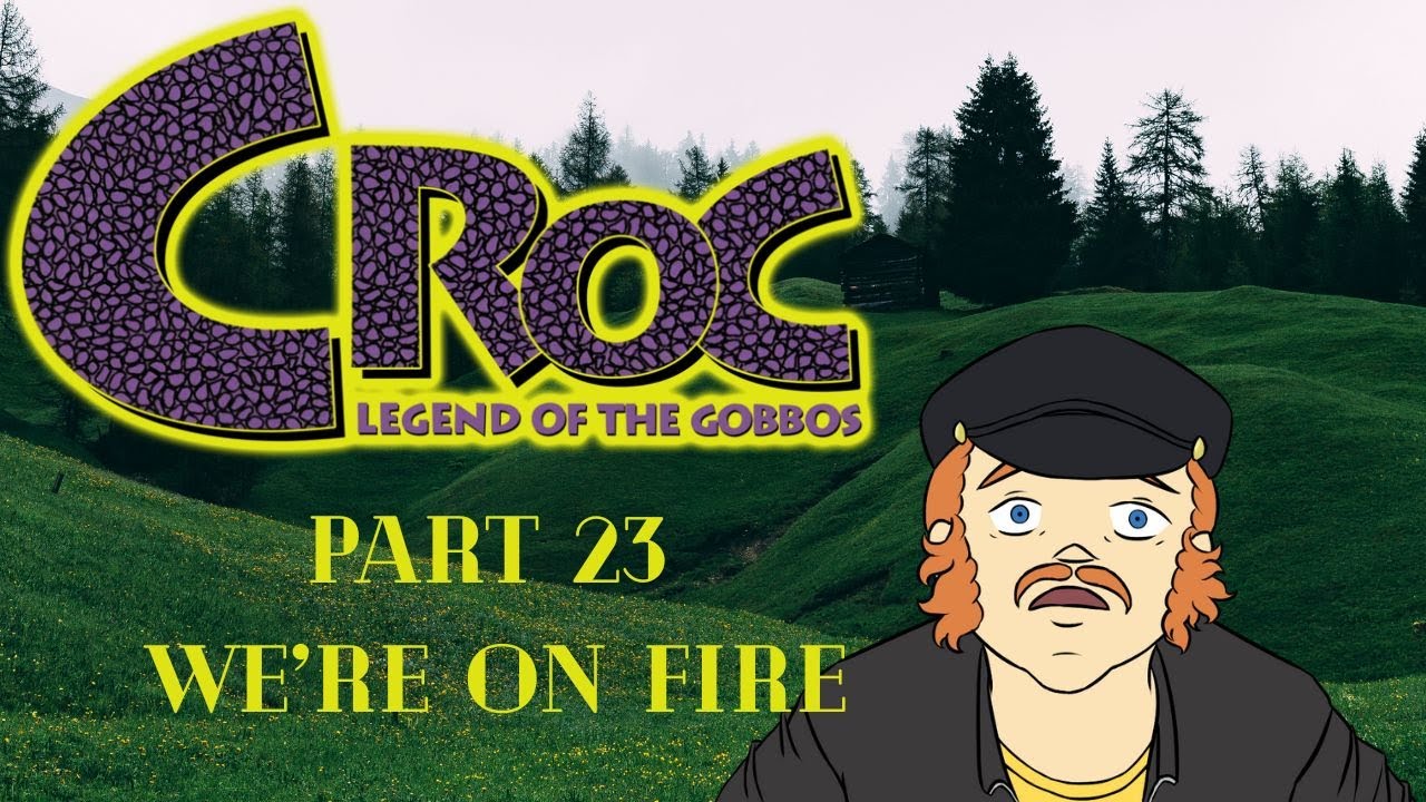 Croc Part 23: We're on fire
