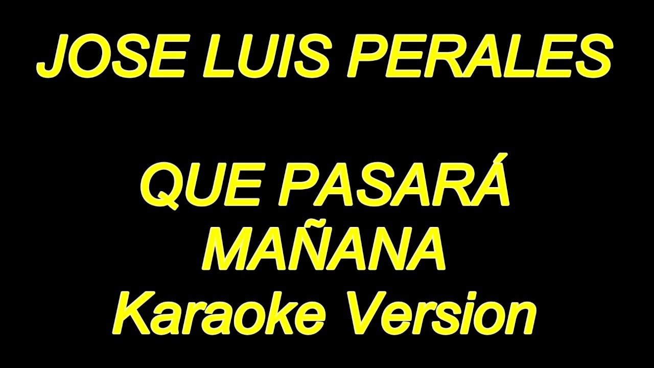 JOSÉ LUIS PERALES Que Pasará Mañana [Karaoke] NUEVO!!