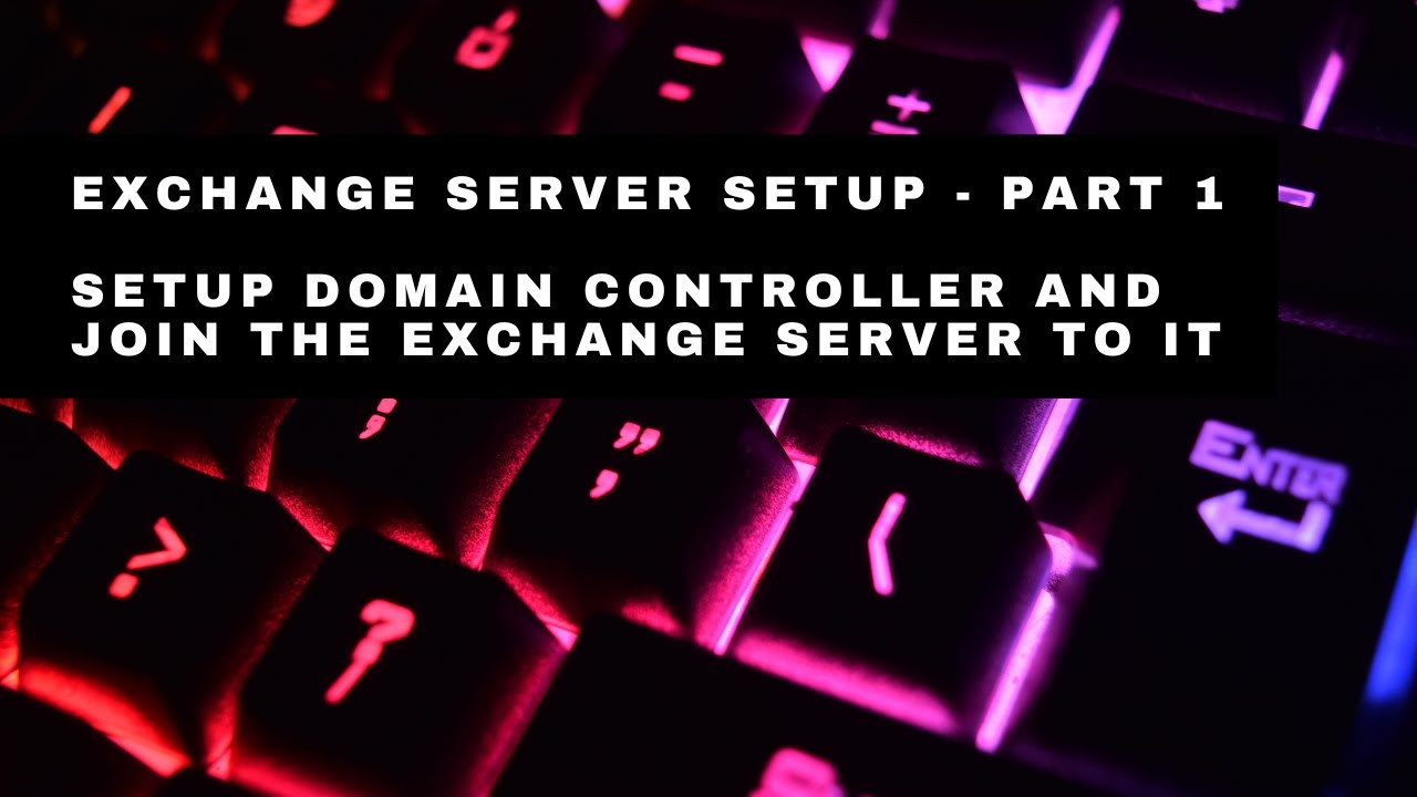 Exchange Server Setup - Part 1 - Setup Domain Controller and Join the Exchange Server to it