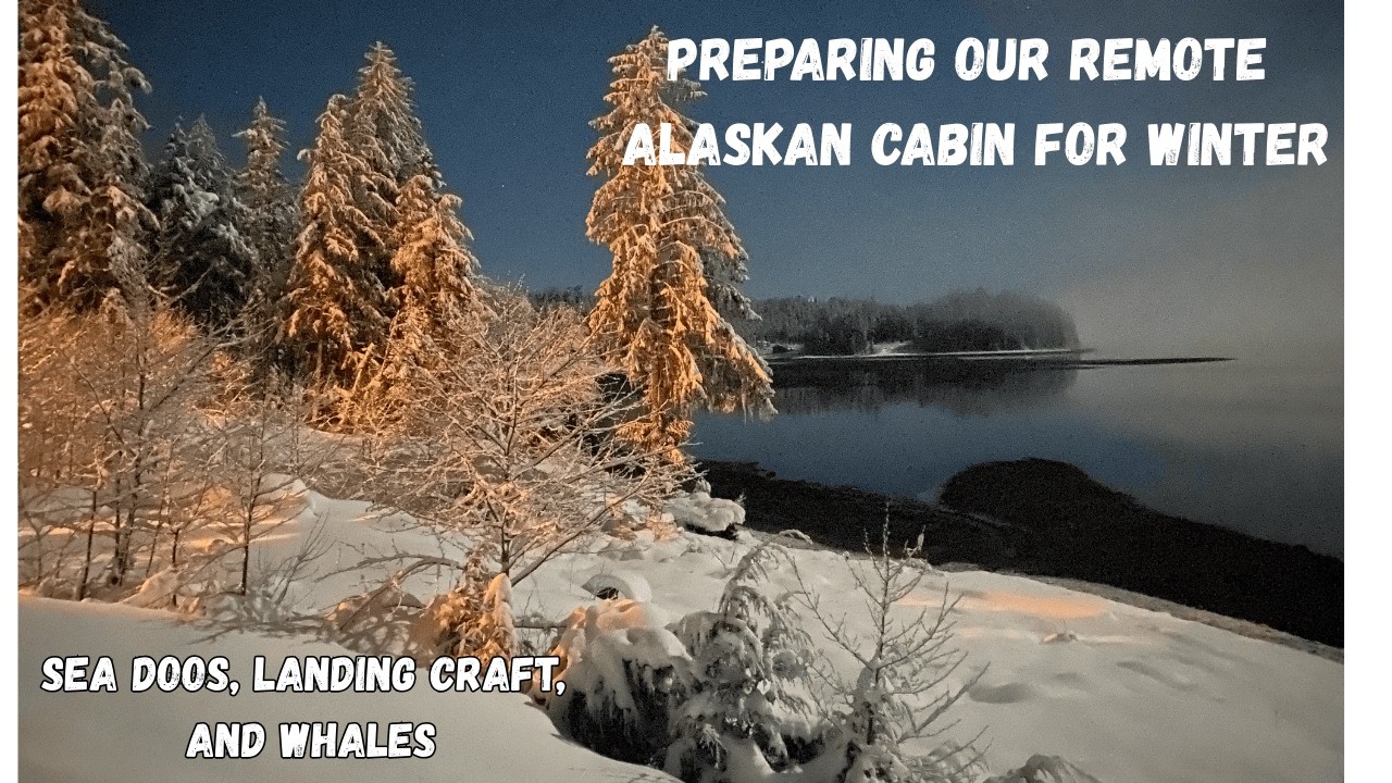 S3E3 Winterizing Our Remote Alaska Cabin | Whales, Sea-Doo & Landing Craft Adventure